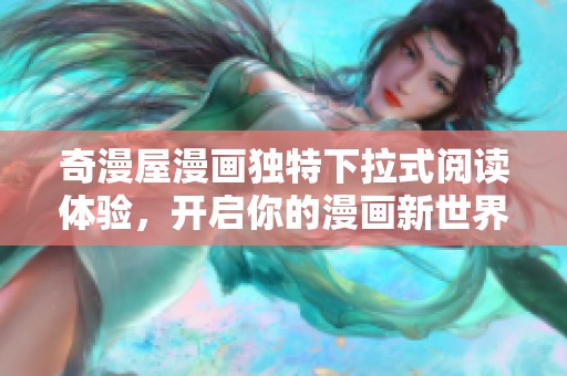 奇漫屋漫画独特下拉式阅读体验，开启你的漫画新世界