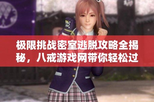 极限挑战密室逃脱攻略全揭秘，八戒游戏网带你轻松过关