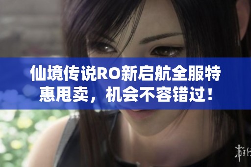 仙境传说RO新启航全服特惠甩卖，机会不容错过！