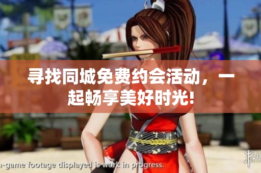 寻找同城免费约会活动，一起畅享美好时光!