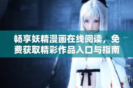 畅享妖精漫画在线阅读，免费获取精彩作品入口与指南