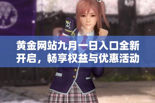 黄金网站九月一日入口全新开启，畅享权益与优惠活动