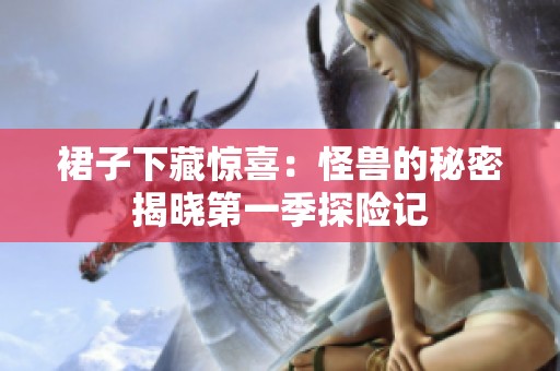 裙子下藏惊喜：怪兽的秘密揭晓第一季探险记