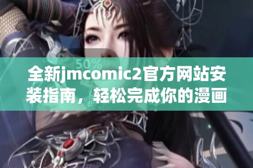 全新jmcomic2官方网站安装指南，轻松完成你的漫画体验