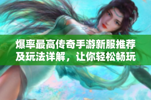 爆率最高传奇手游新服推荐及玩法详解，让你轻松畅玩！