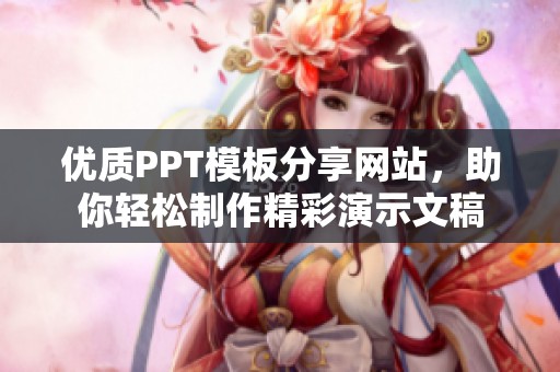 优质PPT模板分享网站，助你轻松制作精彩演示文稿