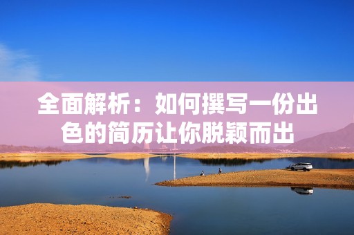 全面解析：如何撰写一份出色的简历让你脱颖而出