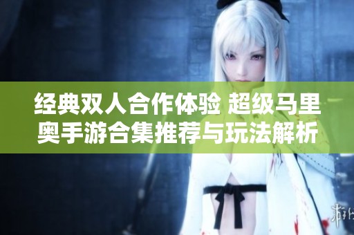 经典双人合作体验 超级马里奥手游合集推荐与玩法解析
