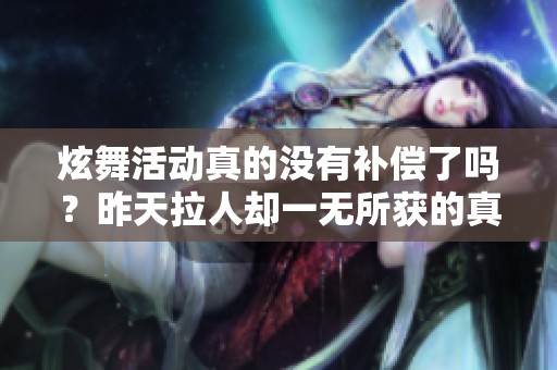 炫舞活动真的没有补偿了吗？昨天拉人却一无所获的真实经历分享
