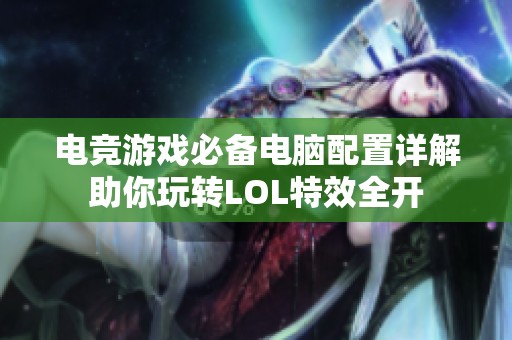 电竞游戏必备电脑配置详解助你玩转LOL特效全开