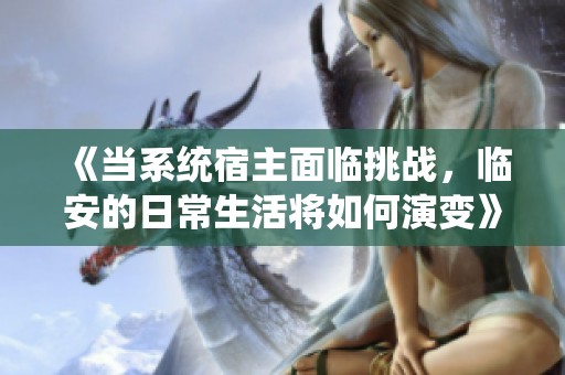 《当系统宿主面临挑战，临安的日常生活将如何演变》