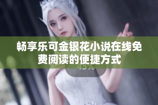 畅享乐可金银花小说在线免费阅读的便捷方式