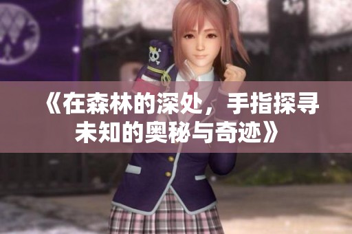 《在森林的深处，手指探寻未知的奥秘与奇迹》