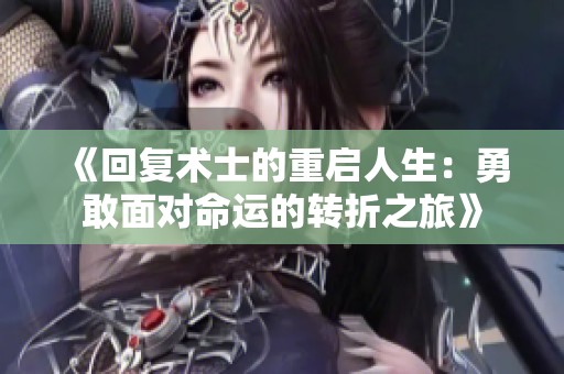 《回复术士的重启人生：勇敢面对命运的转折之旅》