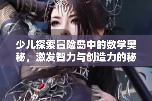 少儿探索冒险岛中的数学奥秘，激发智力与创造力的秘密日记三
