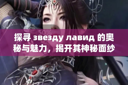 探寻 звезду лавид 的奥秘与魅力，揭开其神秘面纱
