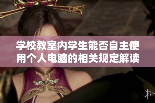 学校教室内学生能否自主使用个人电脑的相关规定解读
