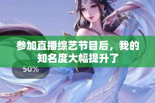 参加直播综艺节目后，我的知名度大幅提升了