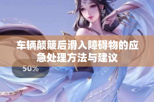 车辆颠簸后滑入障碍物的应急处理方法与建议