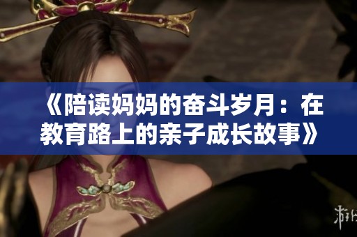 《陪读妈妈的奋斗岁月：在教育路上的亲子成长故事》