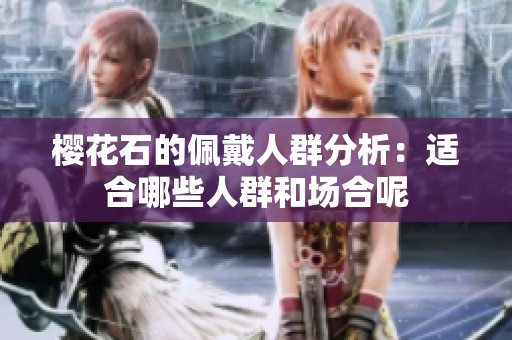 樱花石的佩戴人群分析：适合哪些人群和场合呢
