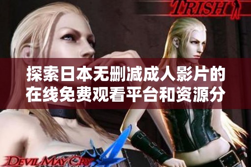 探索日本无删减成人影片的在线免费观看平台和资源分享指南