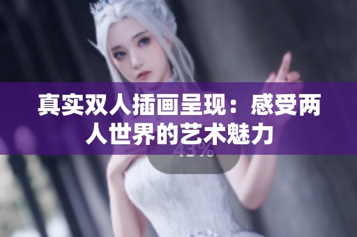 真实双人插画呈现：感受两人世界的艺术魅力