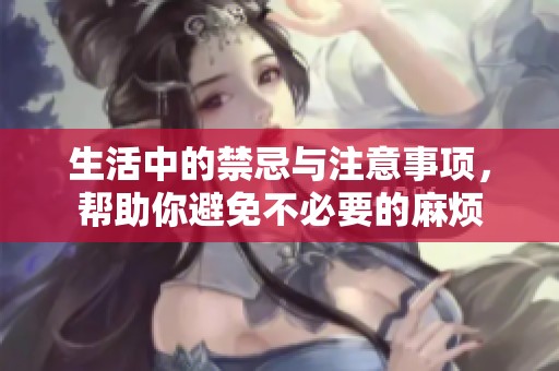 生活中的禁忌与注意事项，帮助你避免不必要的麻烦