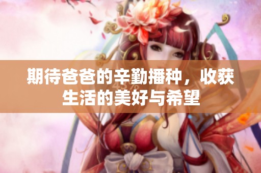 期待爸爸的辛勤播种，收获生活的美好与希望