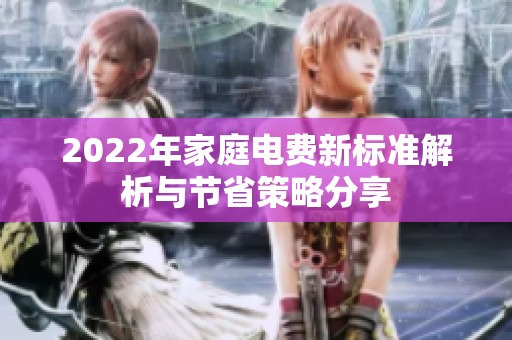 2022年家庭电费新标准解析与节省策略分享