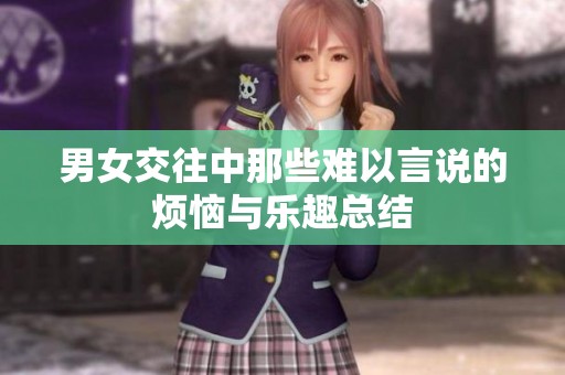 男女交往中那些难以言说的烦恼与乐趣总结