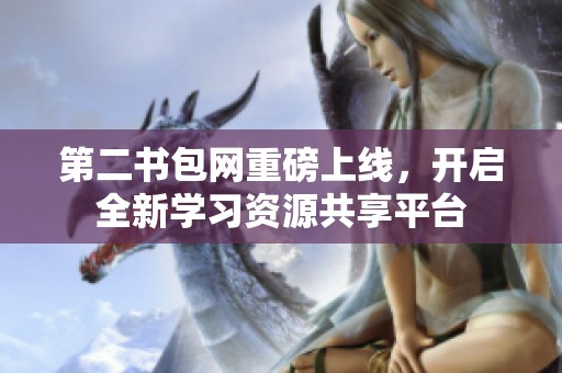 第二书包网重磅上线，开启全新学习资源共享平台