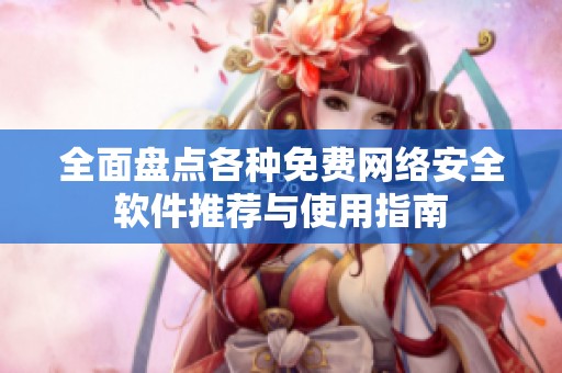 全面盘点各种免费网络安全软件推荐与使用指南