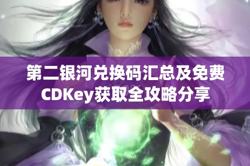 第二银河兑换码汇总及免费CDKey获取全攻略分享