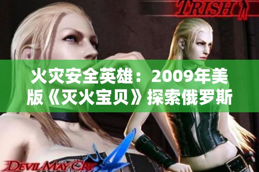 火灾安全英雄：2009年美版《灭火宝贝》探索俄罗斯学院故事