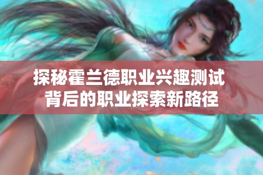 探秘霍兰德职业兴趣测试 背后的职业探索新路径