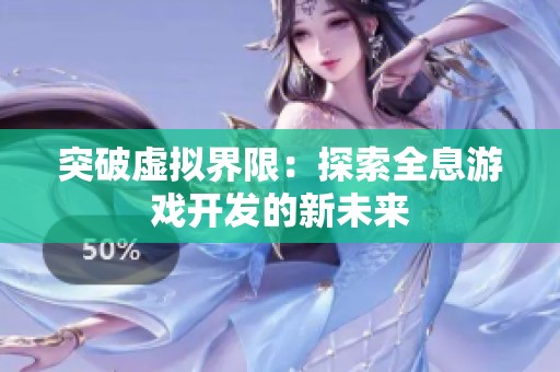 突破虚拟界限：探索全息游戏开发的新未来