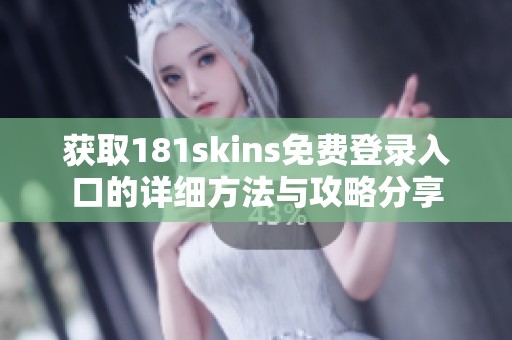 获取181skins免费登录入口的详细方法与攻略分享