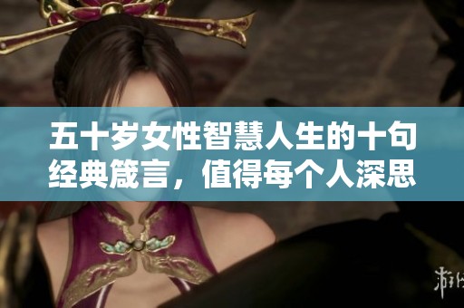 五十岁女性智慧人生的十句经典箴言，值得每个人深思