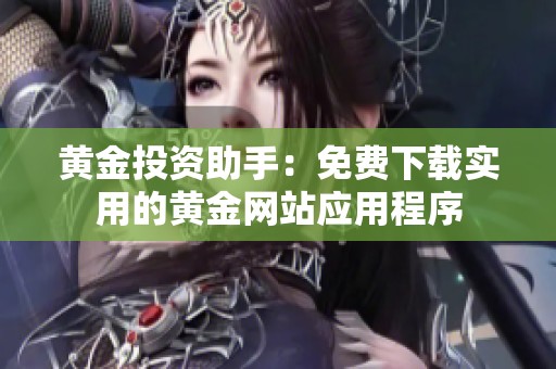 黄金投资助手：免费下载实用的黄金网站应用程序