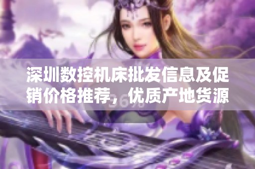 深圳数控机床批发信息及促销价格推荐，优质产地货源一站式服务