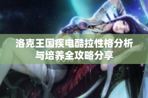 洛克王国疾电酷拉性格分析与培养全攻略分享
