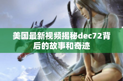 美国最新视频揭秘dеc72背后的故事和奇迹