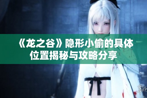 《龙之谷》隐形小偷的具体位置揭秘与攻略分享
