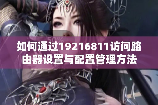 如何通过19216811访问路由器设置与配置管理方法