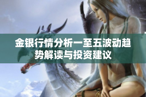 金银行情分析一至五波动趋势解读与投资建议