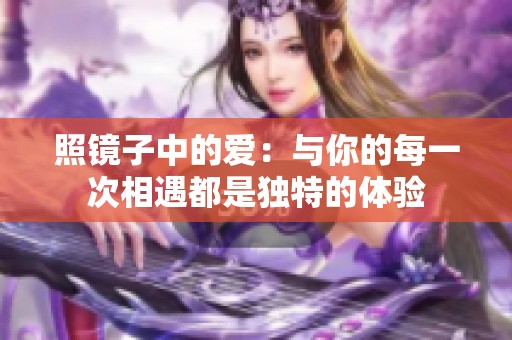 照镜子中的爱：与你的每一次相遇都是独特的体验