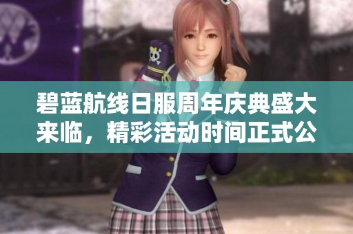 碧蓝航线日服周年庆典盛大来临，精彩活动时间正式公布