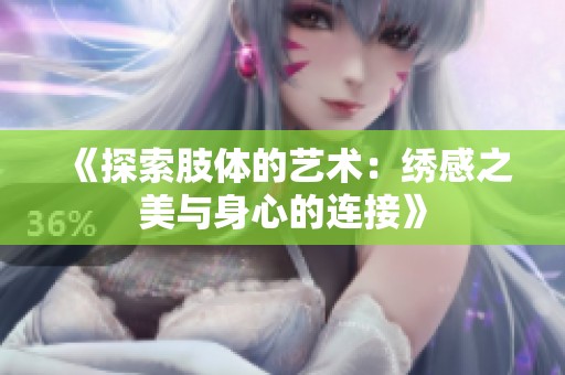 《探索肢体的艺术：绣感之美与身心的连接》