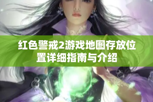 红色警戒2游戏地图存放位置详细指南与介绍